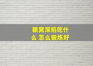 眼窝深陷吃什么 怎么锻炼好